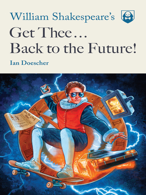 Title details for William Shakespeare's Get Thee Back to the Future! by Ian Doescher - Available